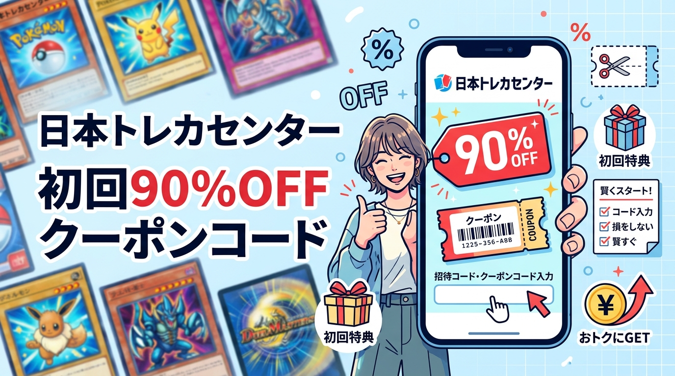 【2026年】日本トレカセンターのクーポンコード・招待コードまとめ｜初回90%OFFの使い方と損しない始め方